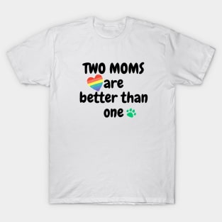 Two moms are better than one T-Shirt